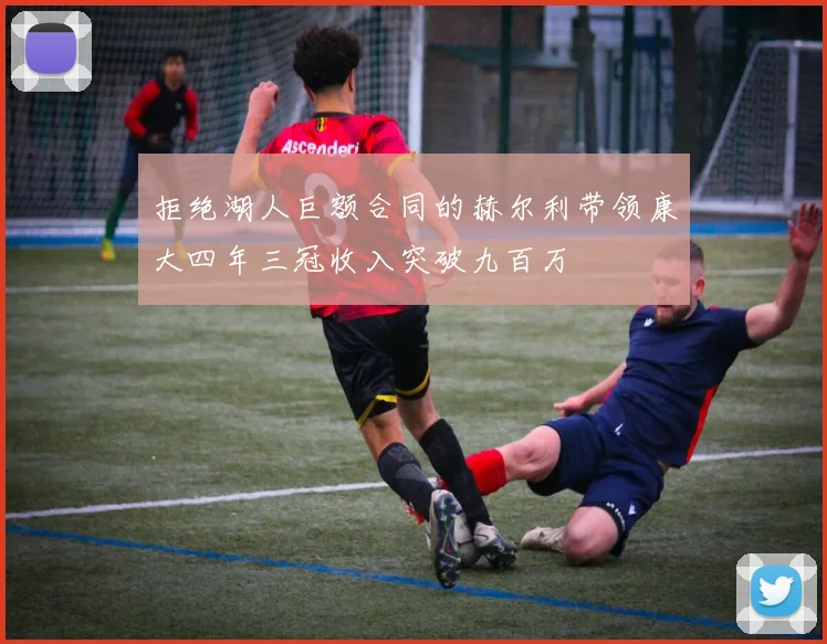 拒绝湖人巨额合同的赫尔利带领康大四年三冠收入突破九百万