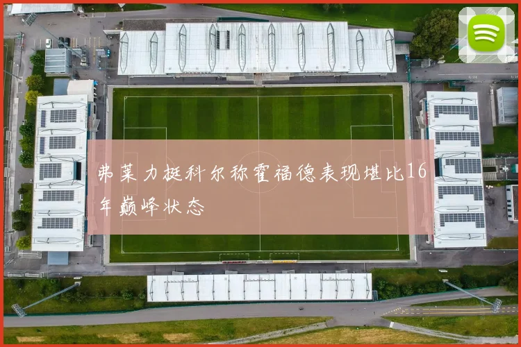 弗莱力挺科尔称霍福德表现堪比16年巅峰状态