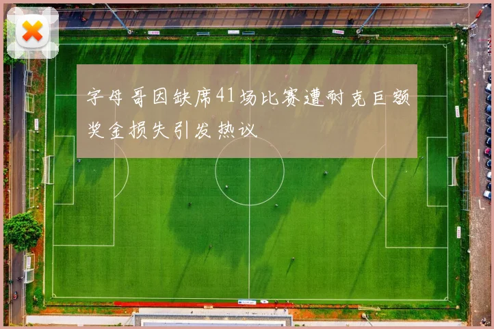 字母哥因缺席41场比赛遭耐克巨额奖金损失引发热议