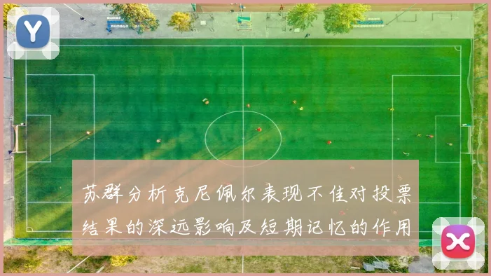 苏群分析克尼佩尔表现不佳对投票结果的深远影响及短期记忆的作用